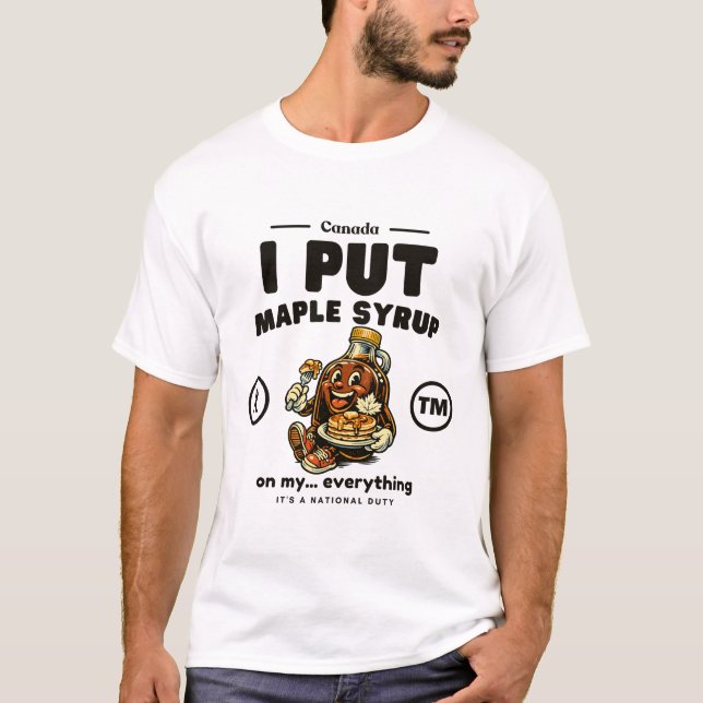 Canada : I put maple syrup on my... everything T-Shirt (Front)