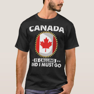 Canada Is Calling And I Must Go Canadian Flag Mapl T-Shirt