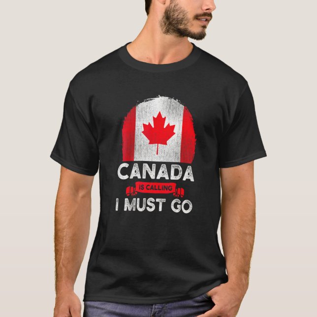 Canada Is Calling And I Must Go Canadian Flag Mapl T-Shirt (Front)