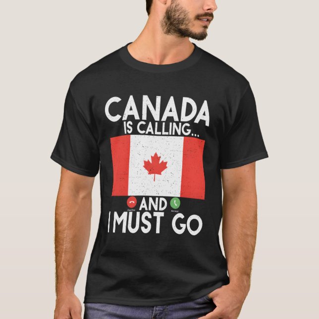 Canada Is Calling And I Must Go Canadian T-Shirt (Front)