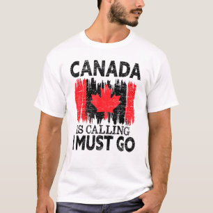 Canada Is Calling I Must Go Canada Maple Leaf Prou T-Shirt