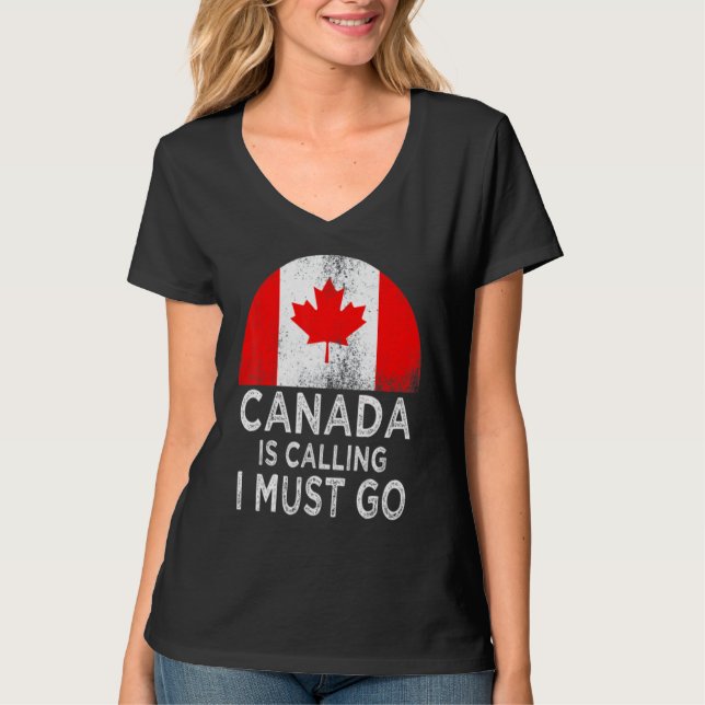 Canada Is Calling I Must Go T-Shirt (Front)
