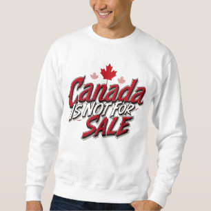 Canada Is Not For Sale - Stand for Sovereignty Sweatshirt