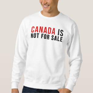 Canada Is Not For Sale Sweatshirt