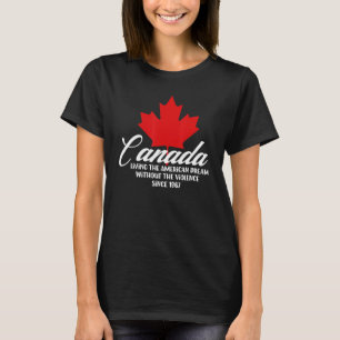 Canada Living The American Dream Without The Viole T-Shirt
