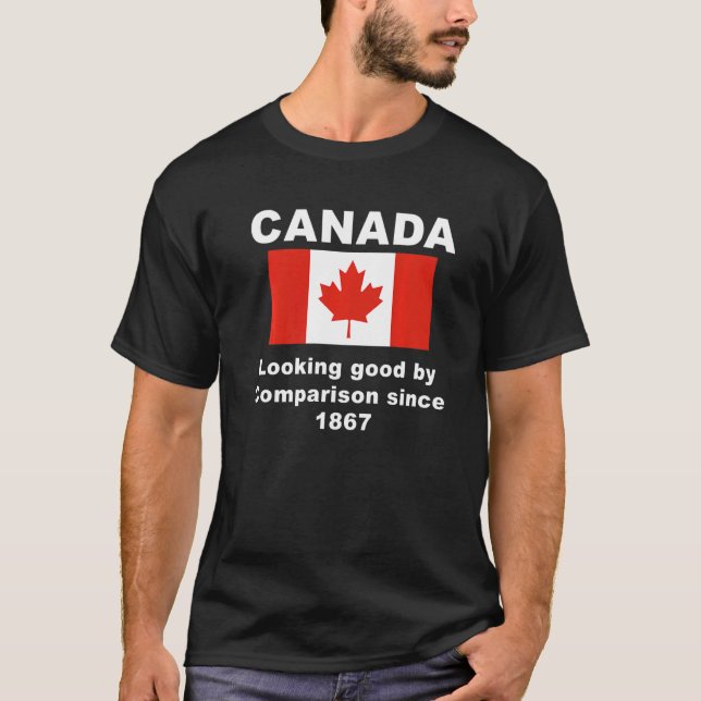 Canada Looking Good By Comparison Since1867 T-Shirt (Front)