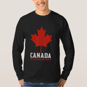 Canada Not Just Colder Cooler Canadian Maple Leaf T-Shirt