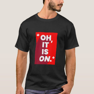 Canada: "Oh, It is ON" T-Shirt