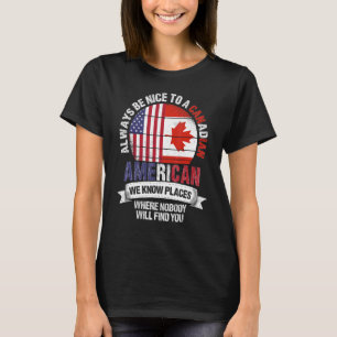 Canadian American We know Places where Country Can T-Shirt