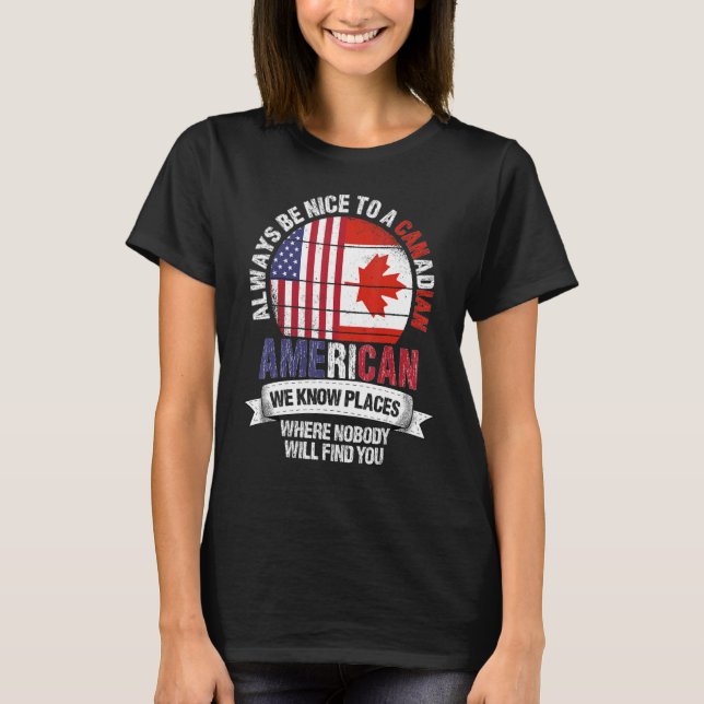 Canadian American We know Places where Country Can T-Shirt (Front)