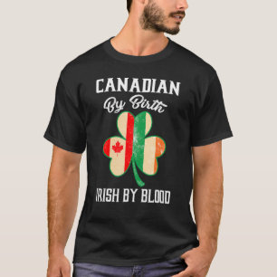Canadian By Birth Irish By Blood  St Paddy's Day T-Shirt