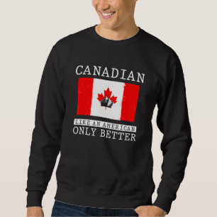 Canadian Like An American Only Better Canadian Fla Sweatshirt