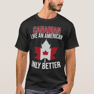 Canadian Like an American only Better  T-Shirt