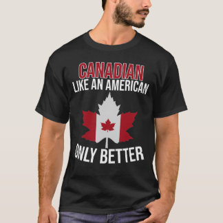Canadian Like an American only Better  T-Shirt