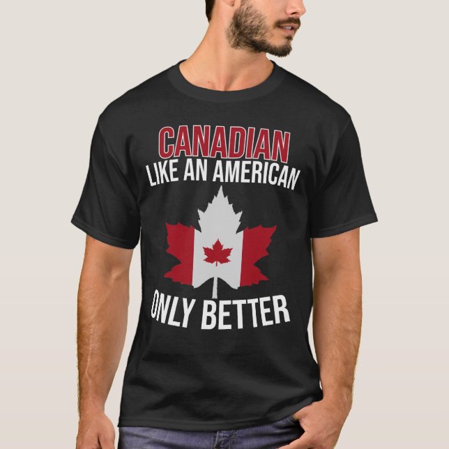Canadian Like an American only Better  T-Shirt (Front)