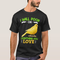 Canaries I´ll poop on everything you Love Canary B