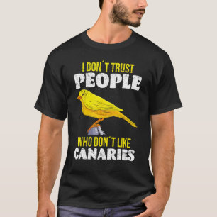 Canary I don t trust People who don t like Canarie T-Shirt