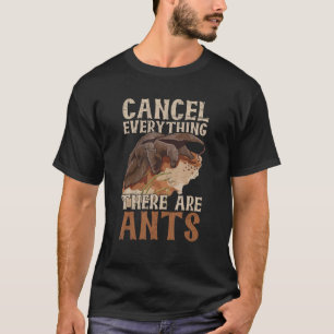 Cancel Everything There Are Ants For An Ant Expe T-Shirt