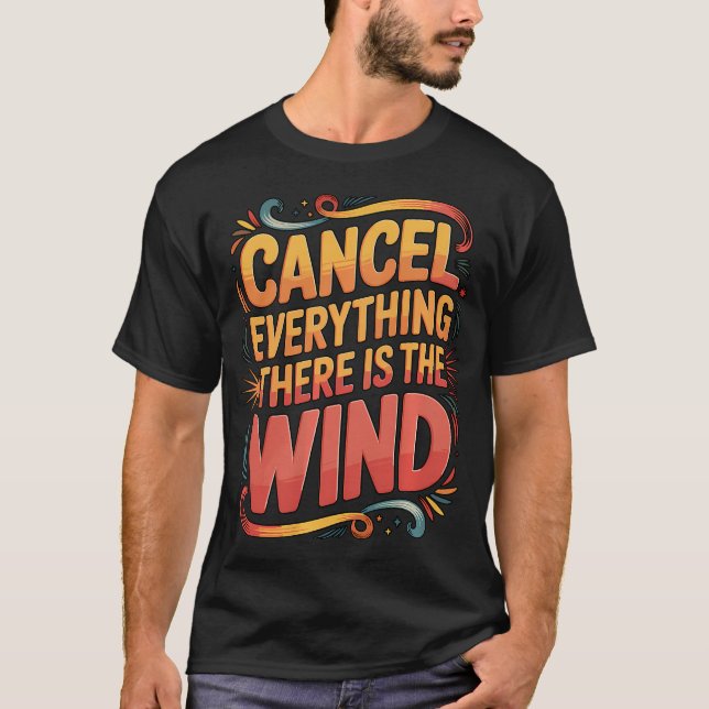 Cancel Everything There Is The Wind For T-Shirt (Front)