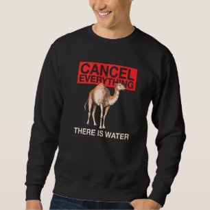Cancel Everything  There Is Water Quote For A Came Sweatshirt
