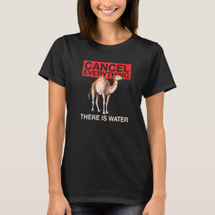 Cancel Everything  There Is Water Quote For A Came T-Shirt