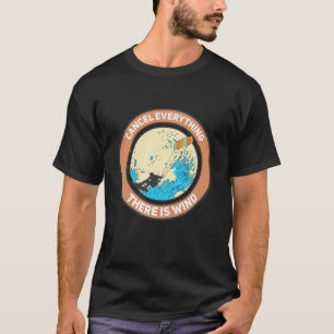 cancel everything there is wind Kite Kitesurfer T-Shirt