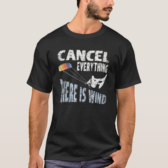 Cancel Everything There Is Wind Kite Surf Kiteboar T-Shirt (Front)