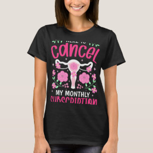 Cancel My Monthly Subscription Hysterectomy Uteru T-Shirt