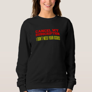 Cancel My Subscription I Don't Need Your Issues Sweatshirt