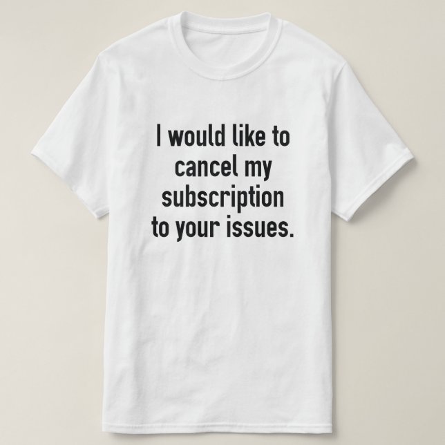Cancel My Subscription T-Shirt (Design Front)