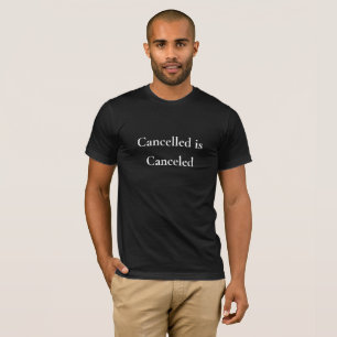 Cancelled is Canceled T-Shirt