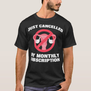 Cancelled my monthly sub  hysterectomy get well so T-Shirt