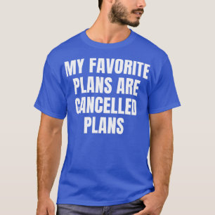 Cancelled Plans Are My Favourite Plans 4 T-Shirt