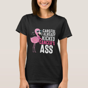 Cancer Awareness Careful I Already Kicked Cancers T-Shirt