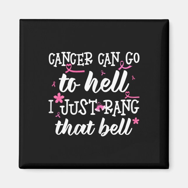 Cancer Can Go To Hell I Just Rang That Bell Breast Magnet (Front)