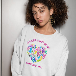 Cancer is Not Done Sweatshirt