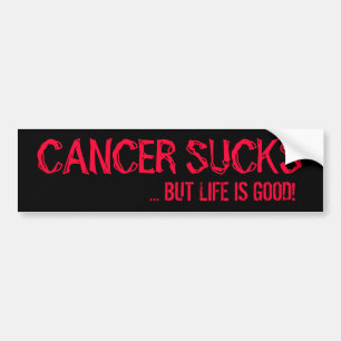 CANCER SUCKS, ... BUT LIFE IS GOOD! BUMPER STICKER