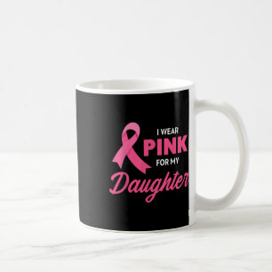 Cancer Support I Wear Pink For My Daughter Ribbon Coffee Mug