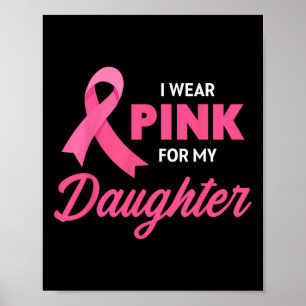 Cancer Support I Wear Pink For My Daughter Ribbon  Poster