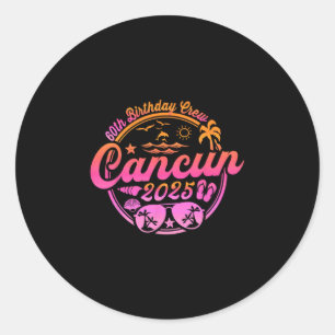 Cancun 60th Birthday Crew 2025 Vacation Birthday T Classic Round Sticker