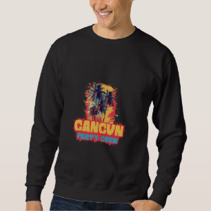 Cancun Mexico Party Crew Vacation Quote Sweatshirt