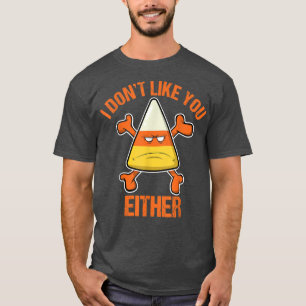 Candy Corn I Dont Like You Either Funny Halloween T-Shirt
