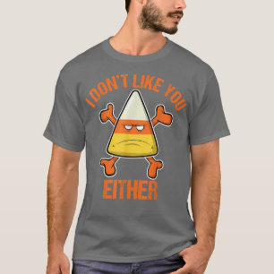 Candy Corn I Don't Like You Either Funny Halloween T-Shirt