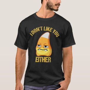 Candy Corn I Don't Like You Either Halloween Funny T-Shirt
