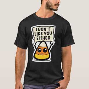 Candy Corn "I Don't Like You Either" T-Shirt