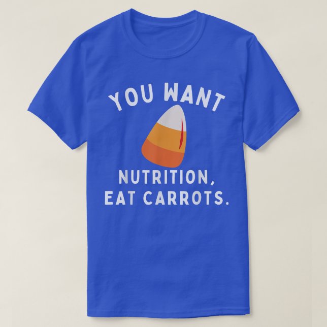 Candy Corn You Want Nutrition Eat Carrots Funny Ca T-Shirt (Design Front)