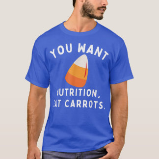 Candy Corn You Want Nutrition Eat Carrots Funny Ca T-Shirt