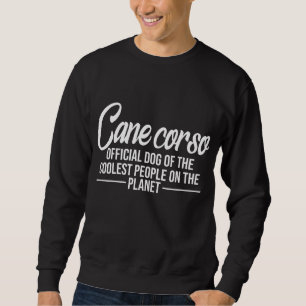 Cane Corso Dog Of Coolest People - Cane Corso Love Sweatshirt