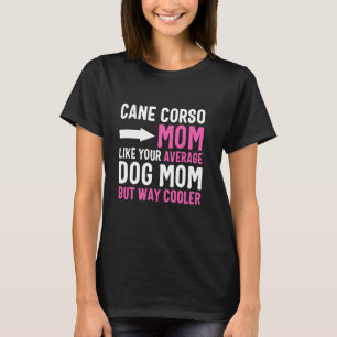 Cane Corso Mum Like Your Average Dog Mum But Coole T-Shirt