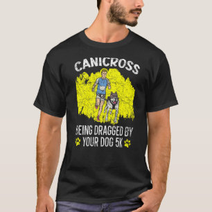 Canicross Being Dragged By Your Dog For 5k Running T-Shirt